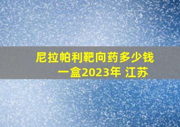 尼拉帕利靶向药多少钱一盒2023年 江苏